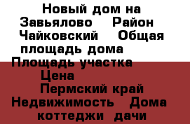 Новый дом на Завьялово  › Район ­ Чайковский  › Общая площадь дома ­ 100 › Площадь участка ­ 750 › Цена ­ 2 200 000 - Пермский край Недвижимость » Дома, коттеджи, дачи продажа   